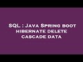 SQL : Java Spring boot hibernate delete cascade data