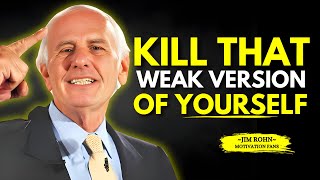 KILL THAT WEAK VERSION OF YOURSELF - Jim Rohn Motivation