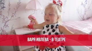 Варя Ивлева - В театре (А. Барто)