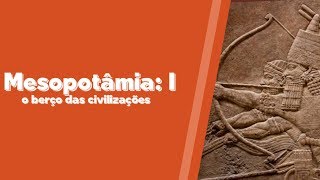 MESOPOTÂMIA O BERÇO DAS CIVILIZAÇÕES (EP.1)