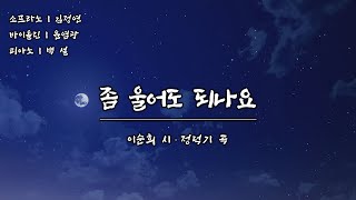 [K-ArtSong] 좀 울어도 되나요 - 이순희 시, 정덕기 곡, 소프라노 김정연, 바이올린 윤염광, 피아노 백 설