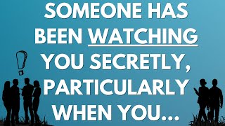 💌 Someone has been watching you secretly, particularly when you...