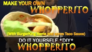 Whopperito - Do It Yourself DIY (Mostly With BurgerKing Items)