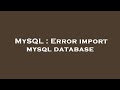 MySQL : Error import mysql database