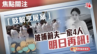 焦點關注 |「肢解烹屍案」被捕前夫一家4人再上庭！