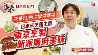 中國味·日本篇EP1｜來華60餘次學做粵菜   日本米芝蓮主廚東京烹製新派廣府美味