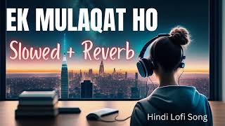 Ek Mulaqat Ho Hindi Lofi Song | Slowed And Reverb