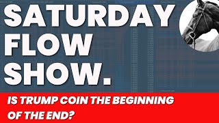 SATURDAY FLOW SHOW - IS TRUMP COIN THE BEGINNING OF THE END?