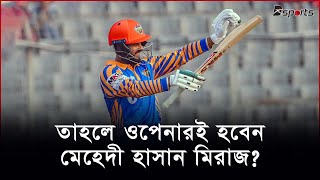 তাহলে ওপেনারই হবেন মেহেদী হাসান মিরাজ? | ‪@Dsports365