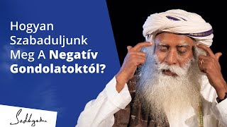 Hogyan szabaduljunk meg a negatív gondolatoktól? | Sadhguru