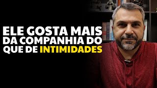 Ele gosta mais da companhia do que de INTIMIDADES