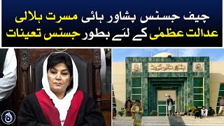 Peshawar High Court Chief Justice Musarrat Hilali appointed as a Supreme Court judge -Aaj News