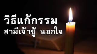 วิธีแก้กรรม สามีเจ้าชู้ นอกใจ คำกล่าว ให้ผู้หญิงอื่นออกไปจากสามี