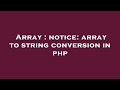 Array : notice: array to string conversion in php