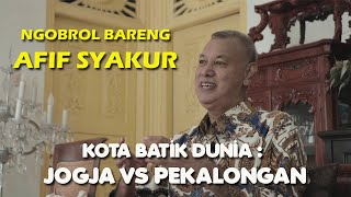 NGOBROL BARENG AFIF SYAKUR | KOTA BATIK DUNIA | JOGJA VS PEKALONGAN