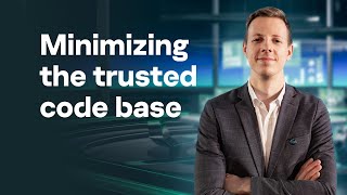 Reducing the cost of creating secure systems by minimizing the trusted code base