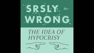 The Idea of Hypocrisy - SRSLY WRONG 325