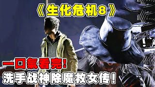 『生化危机8』一口气看完！生化模式集大成之作，一位普通的父亲，如何被称为洗手液战神！！！【修片狂魔】