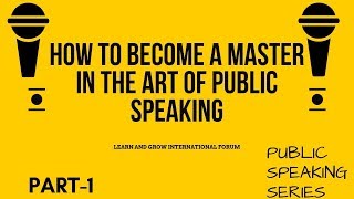 How to Become A Master In The Art of Public Speaking | PART-1 | LEARN AND GROW INTERNATIONAL FORUM