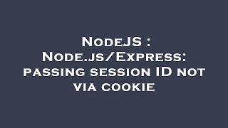 NodeJS : Node.js/Express: passing session ID not via cookie