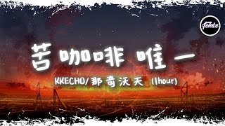 KKECHO/那奇沃夫 - 苦咖啡·唯一【一小時版本】「你就是我的唯一，兩個世界都變形」【動態歌詞】♪