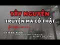 tẬp 77 truyện ma có thật ở tây nguyên bí ẩn radio mc tả từ