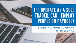 Starting your Company with a Bang: If I operate as a Sole Trader, can I employ people on payroll?