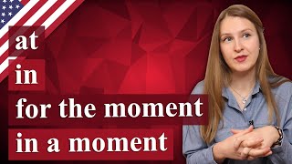 At the moment, in the moment, for the moment, in a moment