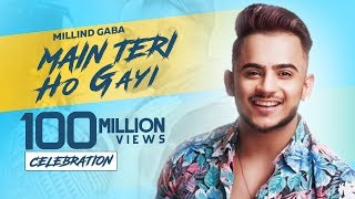 Celebrating 100M Video | MAIN TERI HO GAYI | Millind Gaba | Latest Punjabi Songs 2019