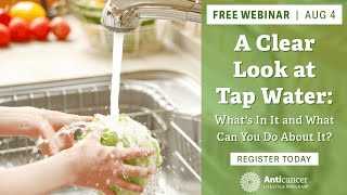 A Clear Look at Tap Water What's In It and What Can You Do About It (Webinar)