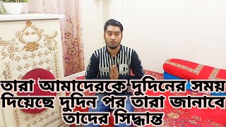 তারা আমাদেরকে দুদিনের সময় দিয়েছে দুদিন পর তারা জানাবে তাদের সিদ্ধান্ত