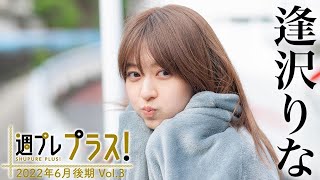 【＋Special #逢沢りな vol.3】7/1〜新規ムービー追加！初めての出逢いから13年…今、最高の“逢沢りな”が帰ってきた！＜2022年6月後期＞