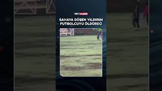 Peru’da sahaya düşen yıldırım futbolcuyu öldürdü