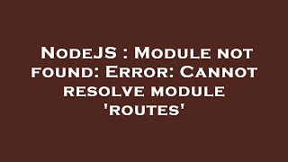 NodeJS : Module not found: Error: Cannot resolve module 'routes'