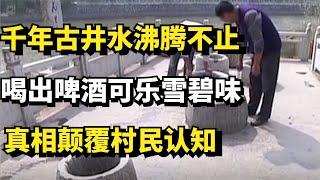 千年古井水沸腾不止，喝出啤酒可乐雪碧味，真相颠覆村民认知