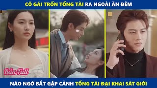 Cô gái trốn tổng tài ra ngoài ăn đêm, nào ngờ lại vô tình bắt gặp cảnh tổng tài đại khai sát giới