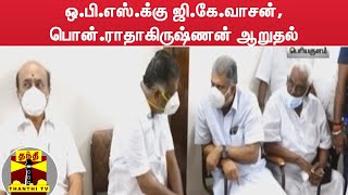 ஒ.பி.எஸ்.க்கு ஜி.கே.வாசன், பொன்.ராதாகிருஷ்ணன் ஆறுதல்