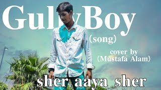 Sher Aaya Sher Song | Gully Boy | Cover BY Mustafa Alam // With Flips 😲😲 | DIVINE