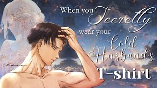 When you secretly wear your cold husband's T-shirt | Levi x Y/N Oneshot AOT TextStory