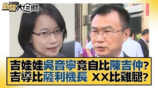 吉娃娃吳音寧竟自比陳吉仲？吉導比薩利機長 XX比雞腿？ 新聞大白話@tvbstalk 20230918