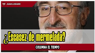 ¿ESCASEZ DE MERMELADA? 🔴 Opinión de Juan Lozano