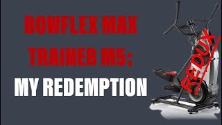 BOWFLEX MAX TRAINER M5: MY REDEMPTION(REDUX)