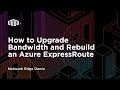 How to Upgrade Bandwidth and Rebuild an Azure ExpressRoute