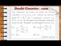 An electron of mass m with an initial velocity enters an electric field at t=0. If is its de-Broglie