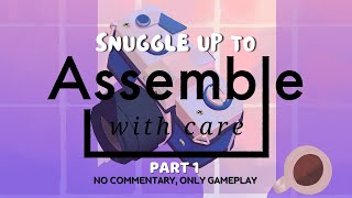 SNUGGLE UP TO: Assemble with Care 🪛 No Commentary, Only Gameplay  (Part 1)