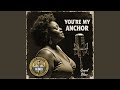 You're My Anchor