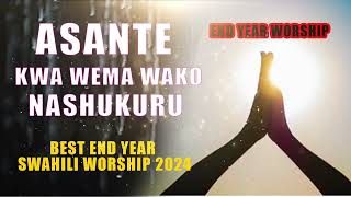 ASANTE KWA WEMA WAKO NASHUKURU BEST END YEAR SWAHILI WORSHIP SONGS  62 MINS OF DEEP PRAYER