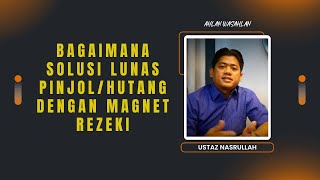 Bagaimana Solusi Lunas Pinjol/Hutang Dengan Magnet Rezeki || Ustaz Nasrullah