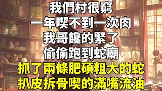 我們村很窮，一年喫不到一次肉。   我哥饞的緊了，偷偷跑到蛇廟抓了兩條肥碩粗大的蛇。 扒皮拆骨喫的滿嘴流油。 第二天，我家來了一個特別漂亮的女人。