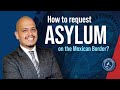 How to request Asylum on the Mexican Border?